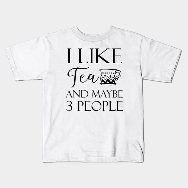 I Like Tea And Maybe 3 People Kids T-Shirt by kirayuwi